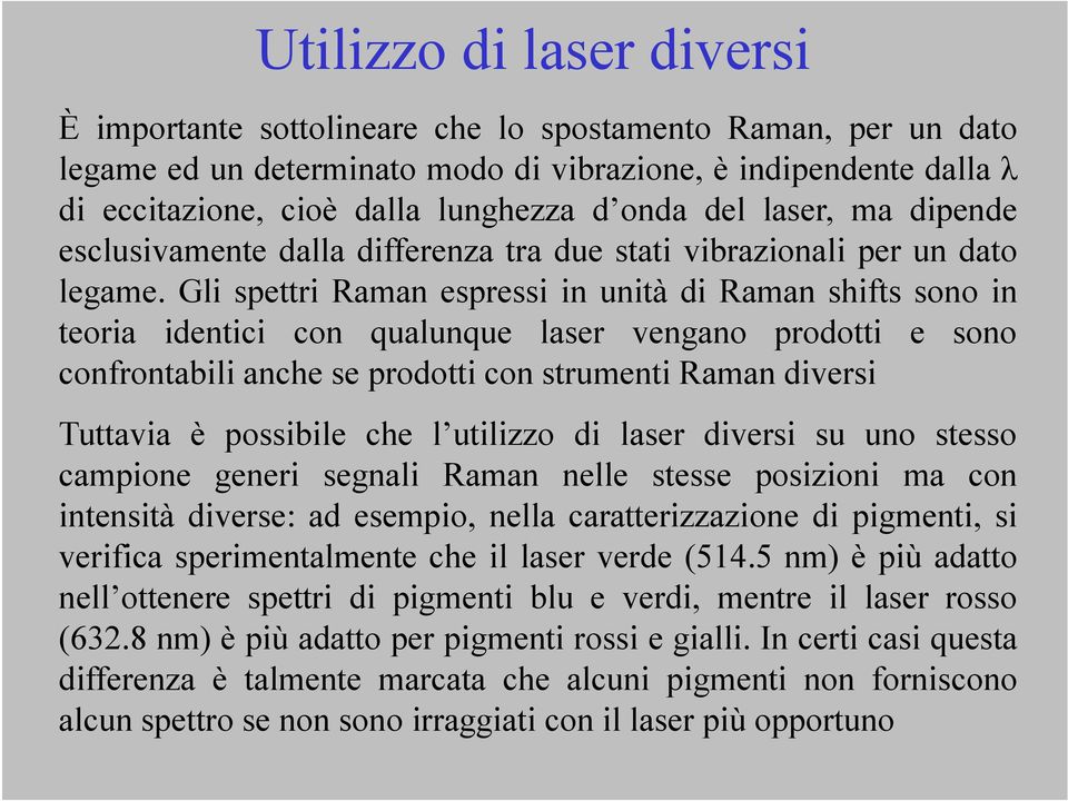 Gli spettri Raman espressi in unità di Raman shifts sono in teoria identici con qualunque laser vengano prodotti e sono confrontabili anche se prodotti con strumenti Raman diversi Tuttavia è