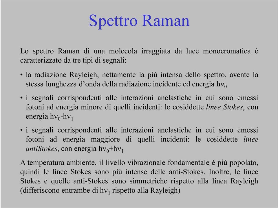 linee Stokes, con energia h 0 -h 1 i segnali corrispondenti alle interazioni anelastiche in cui sono emessi fotoni ad energia maggiore di quelli incidenti: le cosiddette linee antistokes, con energia