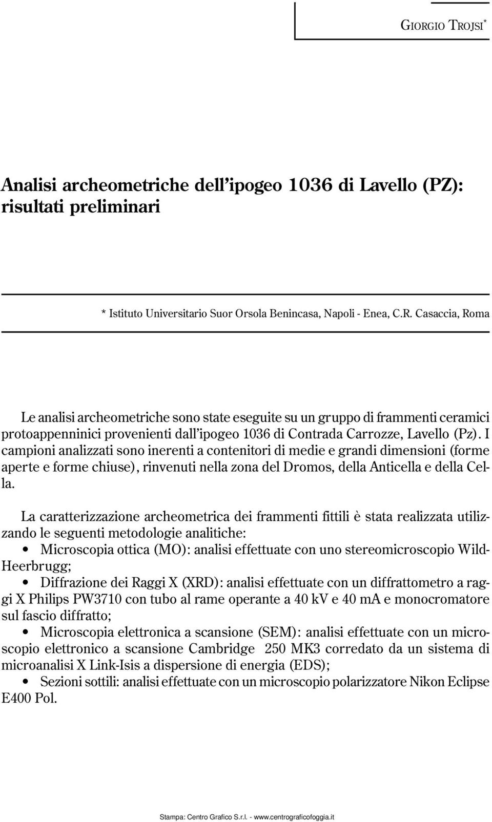 La caratterizzazione archeometrica dei frammenti fittili è stata realizzata utilizzando le seguenti metodologie analitiche: Microscopia ottica (MO): analisi effettuate con uno stereomicroscopio Wild-