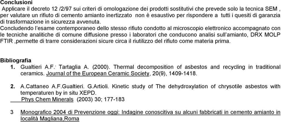 Concludendo l esame contemporaneo dello stesso rifiuto condotto al microscopio elettronico accompagnato con le tecniche analitiche di comune diffusione presso i laboratori che conducono analisi sull