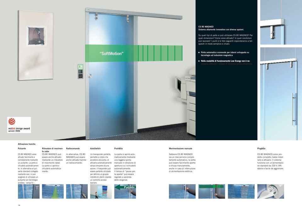 SoftMotion Porta automatica scorrevole per interni sviluppata su tecnologia ad induzione magnetica Nella modalità di funzionamento Low Energy non è ne- cessario utilizzare i sensori di sicurezza