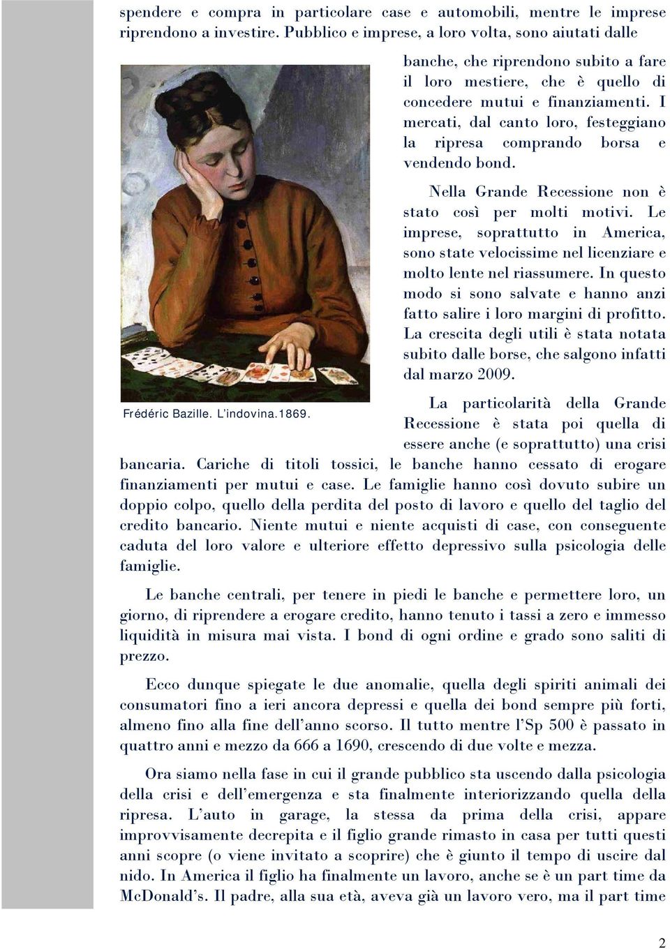 I mercati, dal canto loro, festeggiano la ripresa comprando borsa e vendendo bond. Nella Grande Recessione non è stato così per molti motivi.