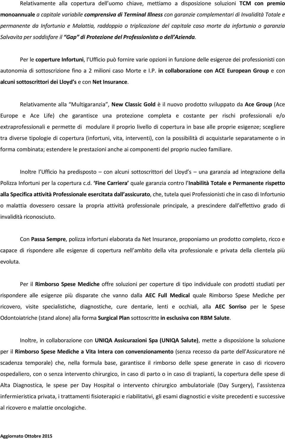 dell Azienda. Per le coperture Infortuni, l Ufficio può fornire varie opzioni in funzione delle esigenze dei professionisti con autonomia di sottoscrizione fino a 2 milioni caso Morte e I.P. in collaborazione con ACE European Group e con alcuni sottoscrittori dei Lloyd s e con Net Insurance.