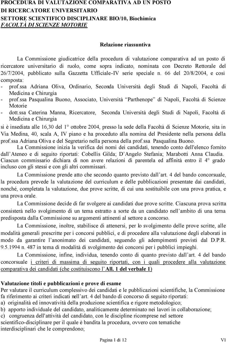 Ufficiale-IV serie speciale n. 66 del 20/8/2004, e così composta: - prof.ssa Adriana Oliva, Ordinario, Seconda Università degli Studi di Napoli, Facoltà di Medicina e Chirurgia - prof.