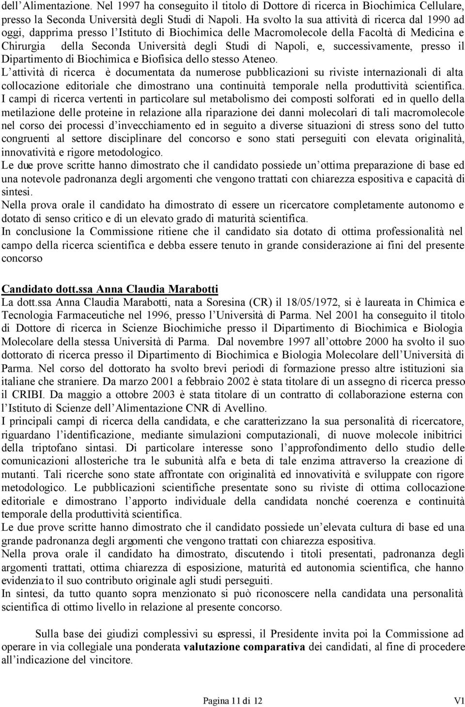 Napoli, e, successivamente, presso il Dipartimento di Biochimica e Biofisica dello stesso Ateneo.