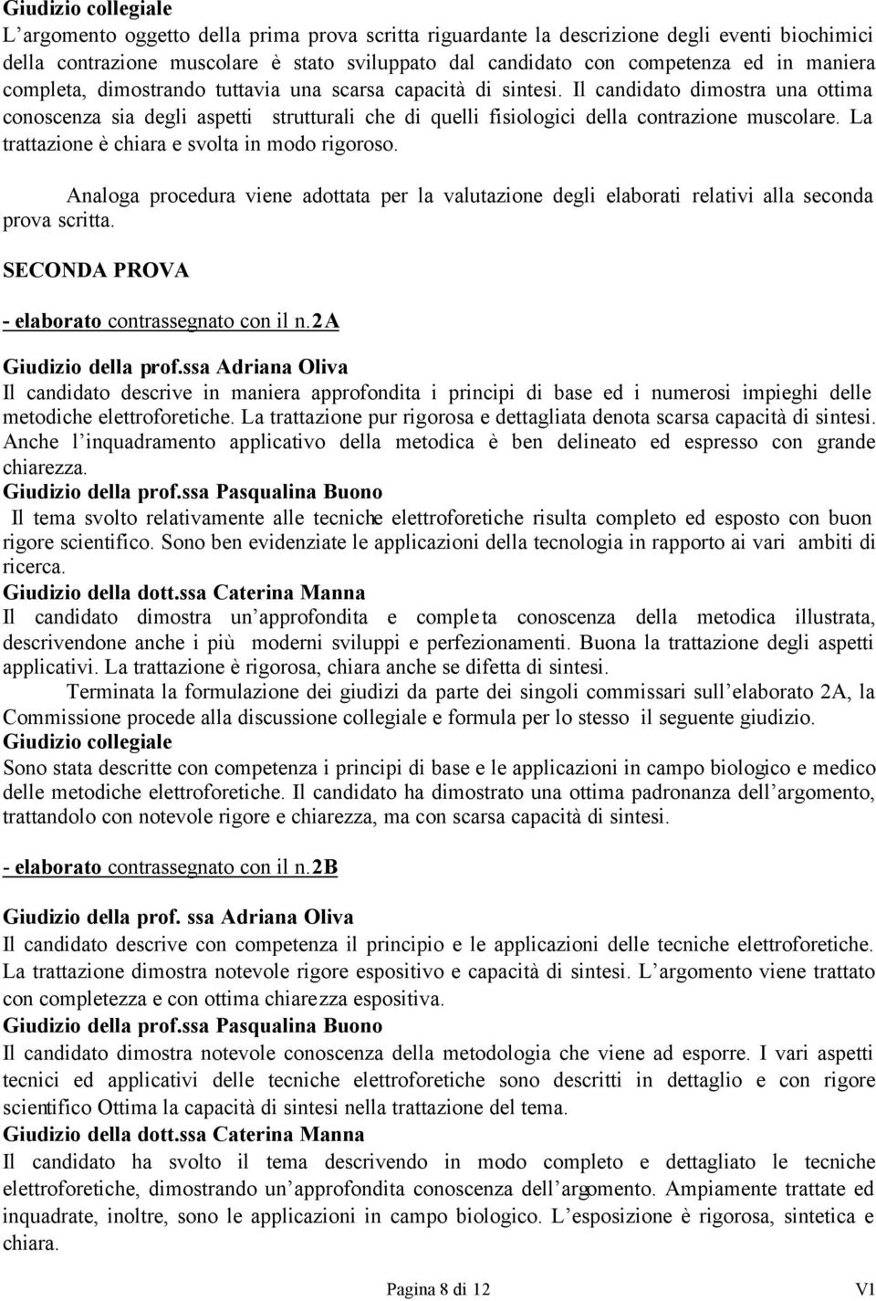 La trattazione è chiara e svolta in modo rigoroso. Analoga procedura viene adottata per la valutazione degli elaborati relativi alla seconda prova scritta.