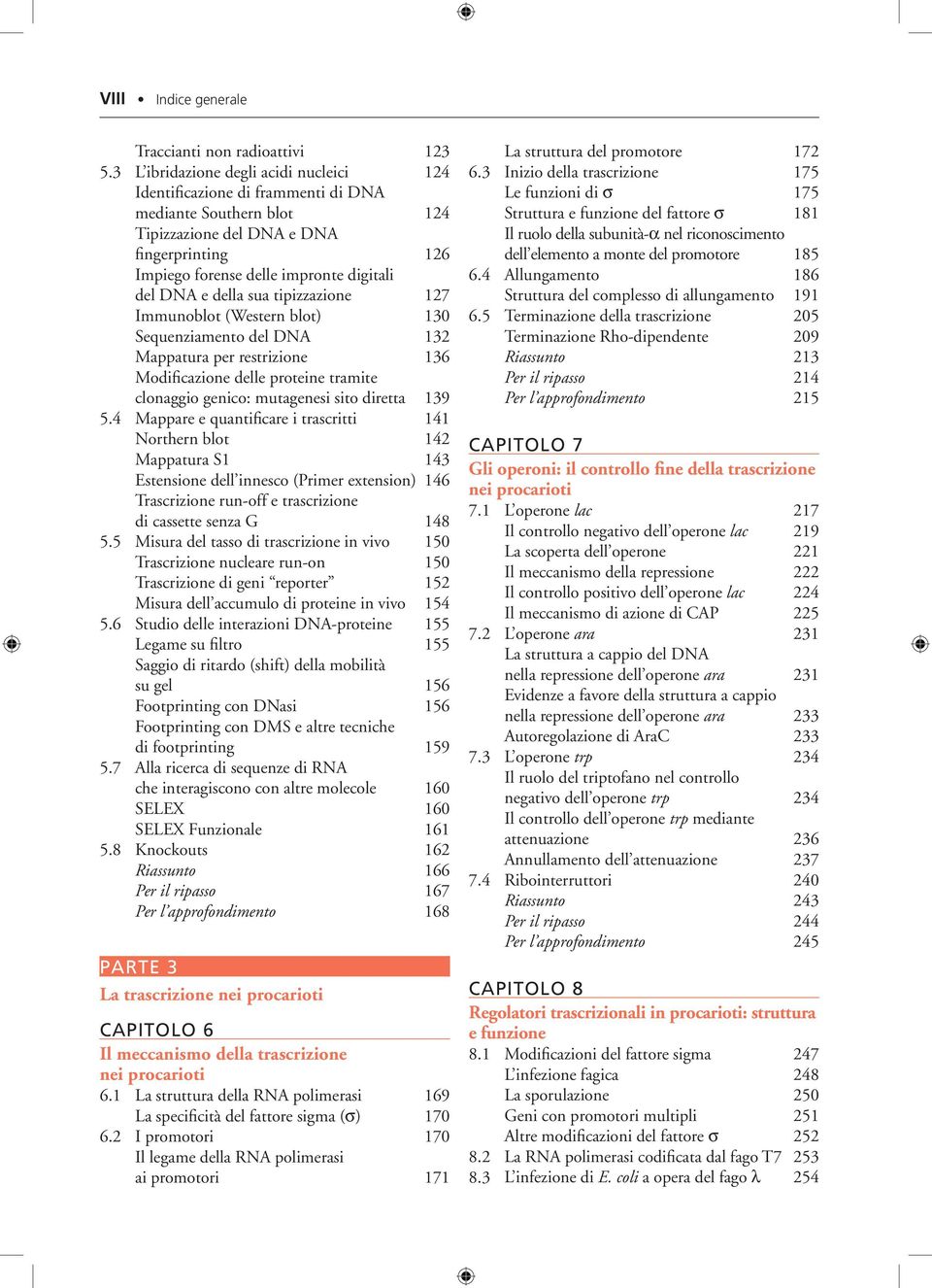 della sua tipizzazione 127 Immunoblot (Western blot) 130 Sequenziamento del DNA 132 Mappatura per restrizione 136 Modificazione delle proteine tramite clonaggio genico: mutagenesi sito diretta 139 5.