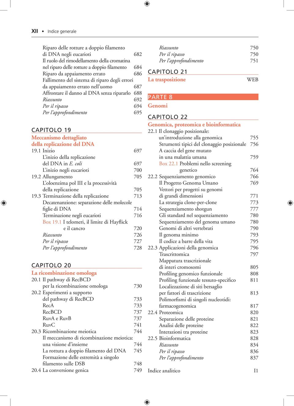 approfondimento 695 CAPITOLO 19 Meccanismo dettagliato della replicazione del DNA 19.1 Inizio 697 L inizio della replicazione del DNA in E. coli 697 L inizio negli eucarioti 700 19.