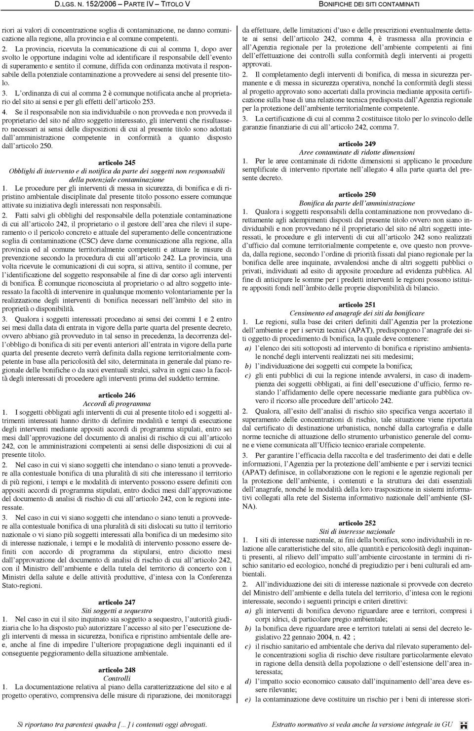 La provincia, ricevuta la comunicazione di cui al comma 1, dopo aver svolto le opportune indagini volte ad identificare il responsabile dell evento di superamento e sentito il comune, diffida con