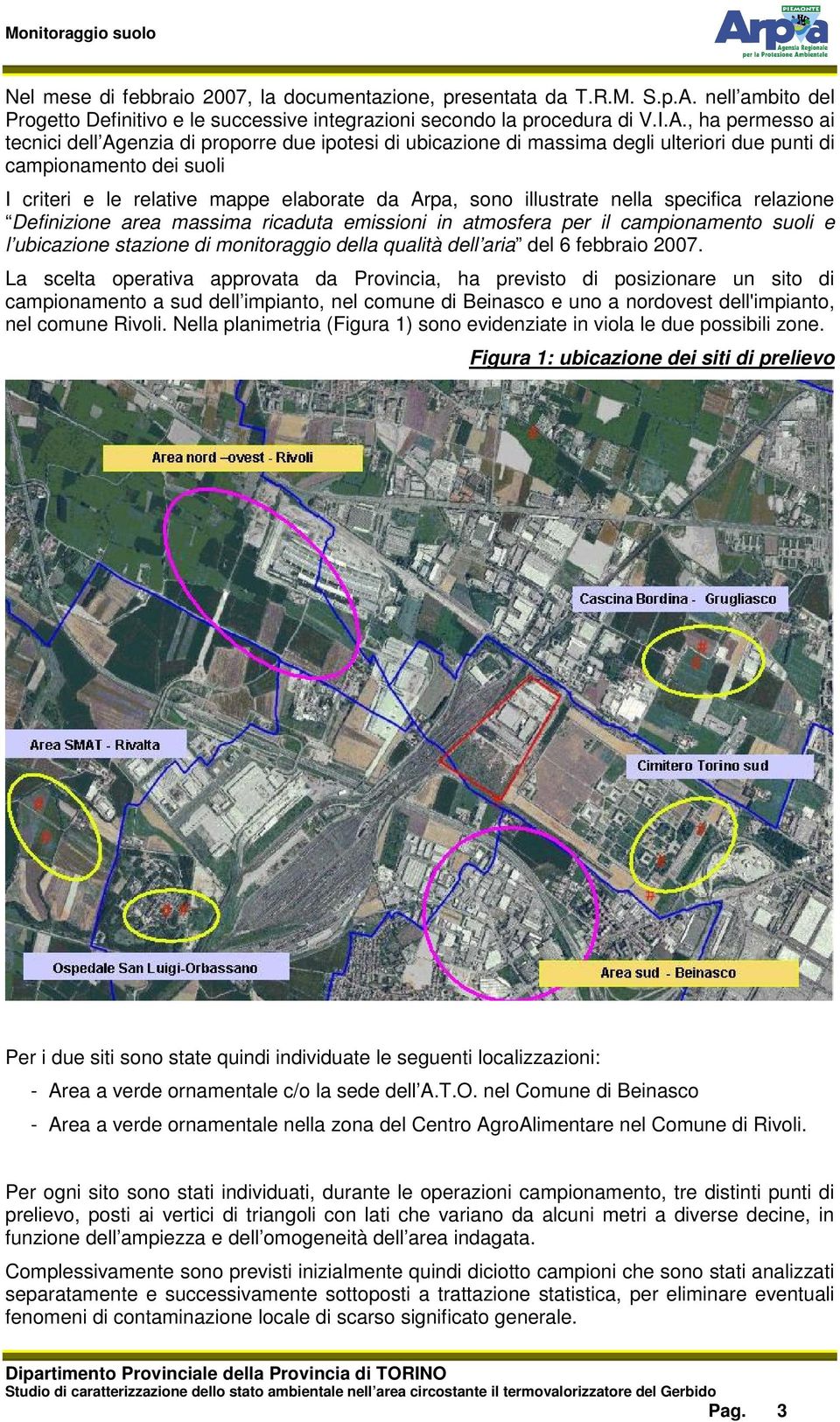 , ha permesso ai tecnici dell Agenzia di proporre due ipotesi di ubicazione di massima degli ulteriori due punti di campionamento dei suoli I criteri e le relative mappe elaborate da Arpa, sono