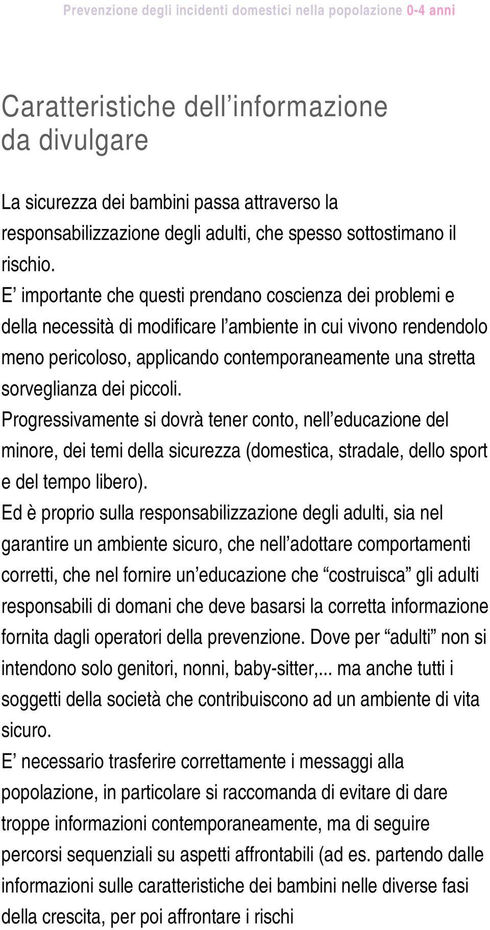 piccoli. Progressivamente si dovrà tener conto, nell educazione del minore, dei temi della sicurezza (domestica, stradale, dello sport e del tempo libero).