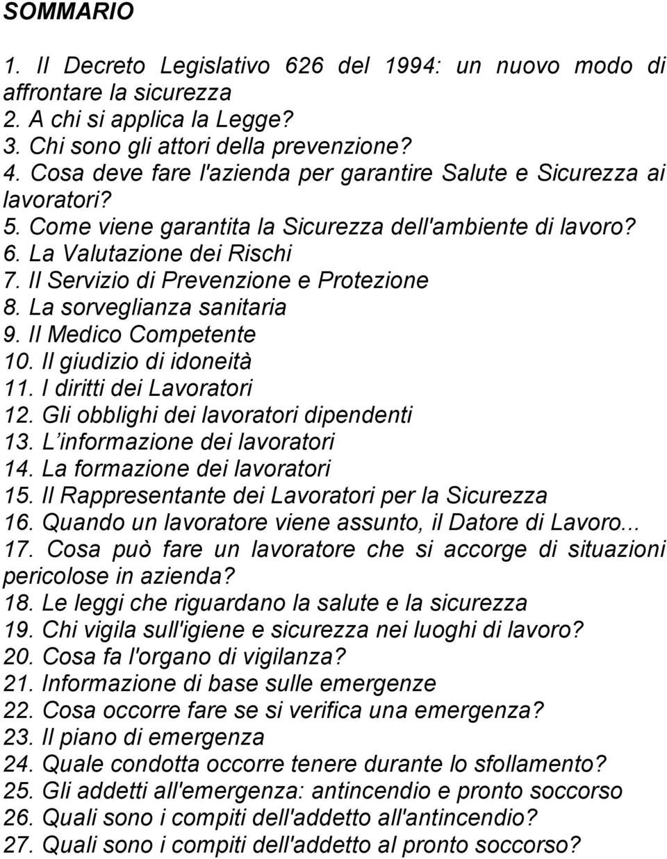 Il Servizio di Prevenzione e Protezione 8. La sorveglianza sanitaria 9. Il Medico Competente 10. Il giudizio di idoneità 11. I diritti dei Lavoratori 12. Gli obblighi dei lavoratori dipendenti 13.