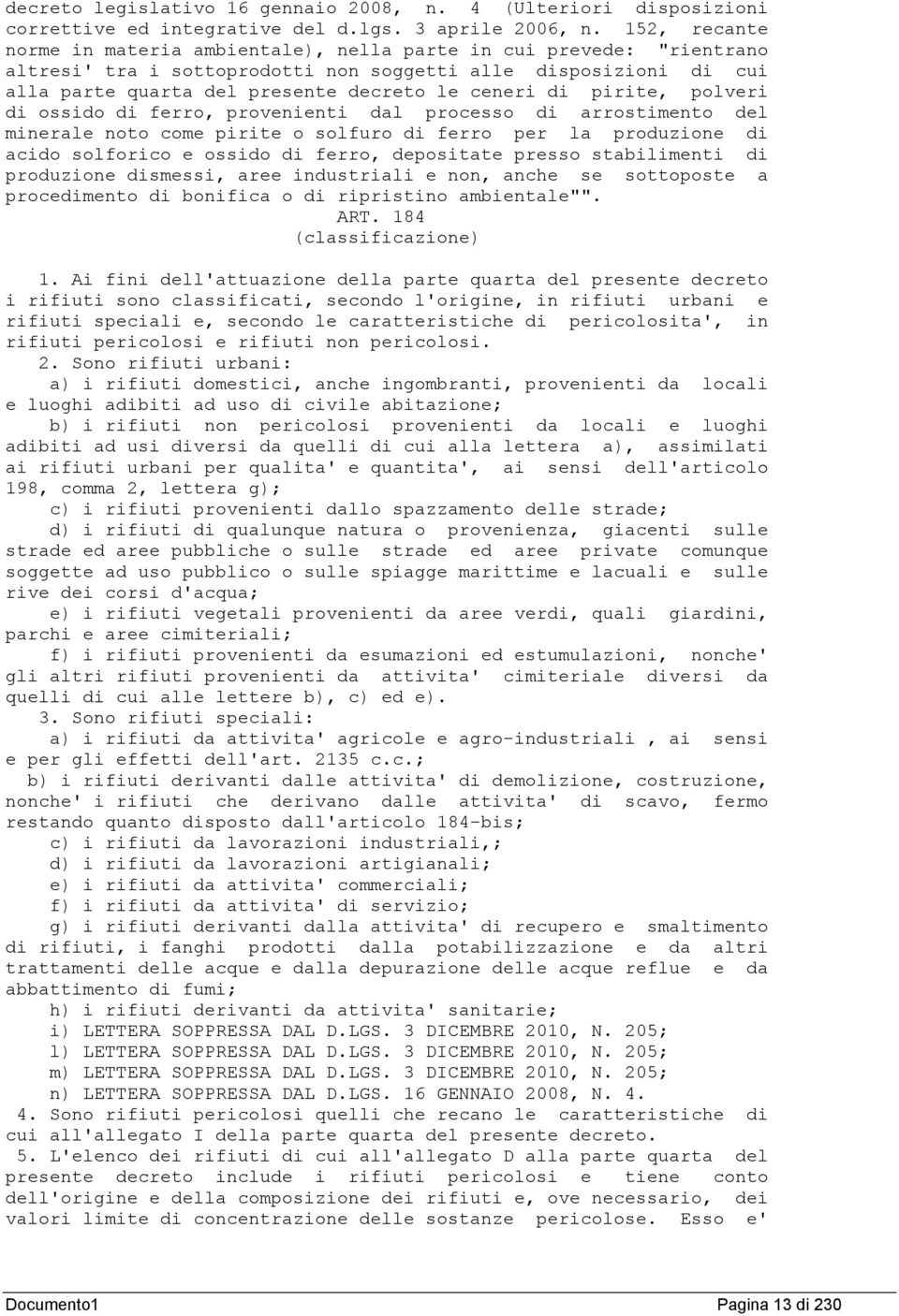 di pirite, polveri di ossido di ferro, provenienti dal processo di arrostimento del minerale noto come pirite o solfuro di ferro per la produzione di acido solforico e ossido di ferro, depositate