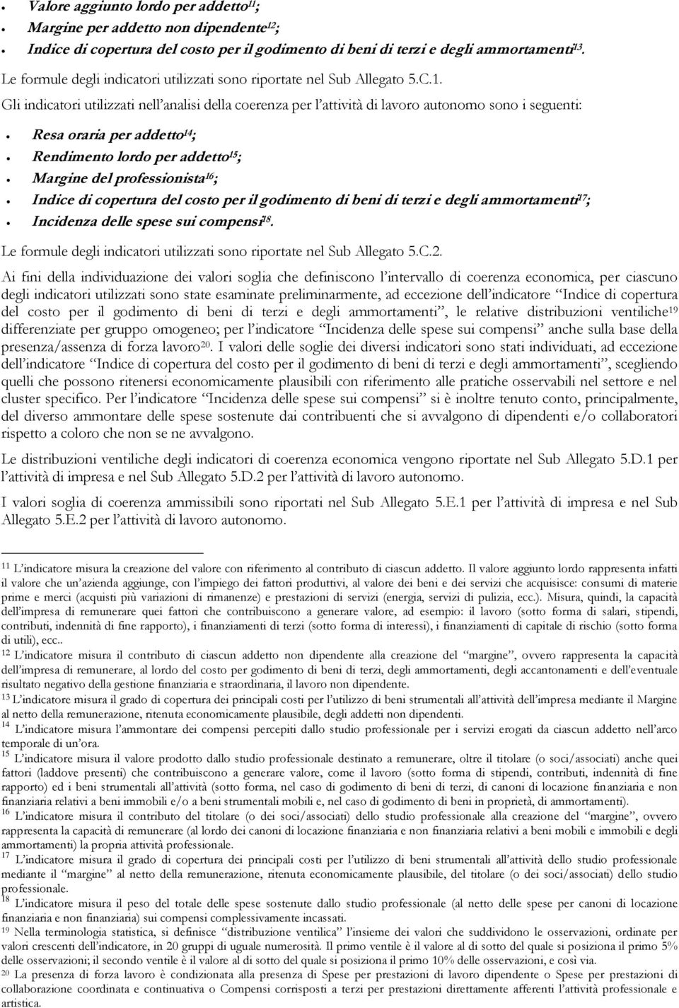 Gli indicatori utilizzati nell analisi della coerenza per l attività di lavoro autonomo sono i seguenti: Resa oraria per addetto 14 ; Rendimento lordo per addetto 15 ; Margine del professionista 16 ;