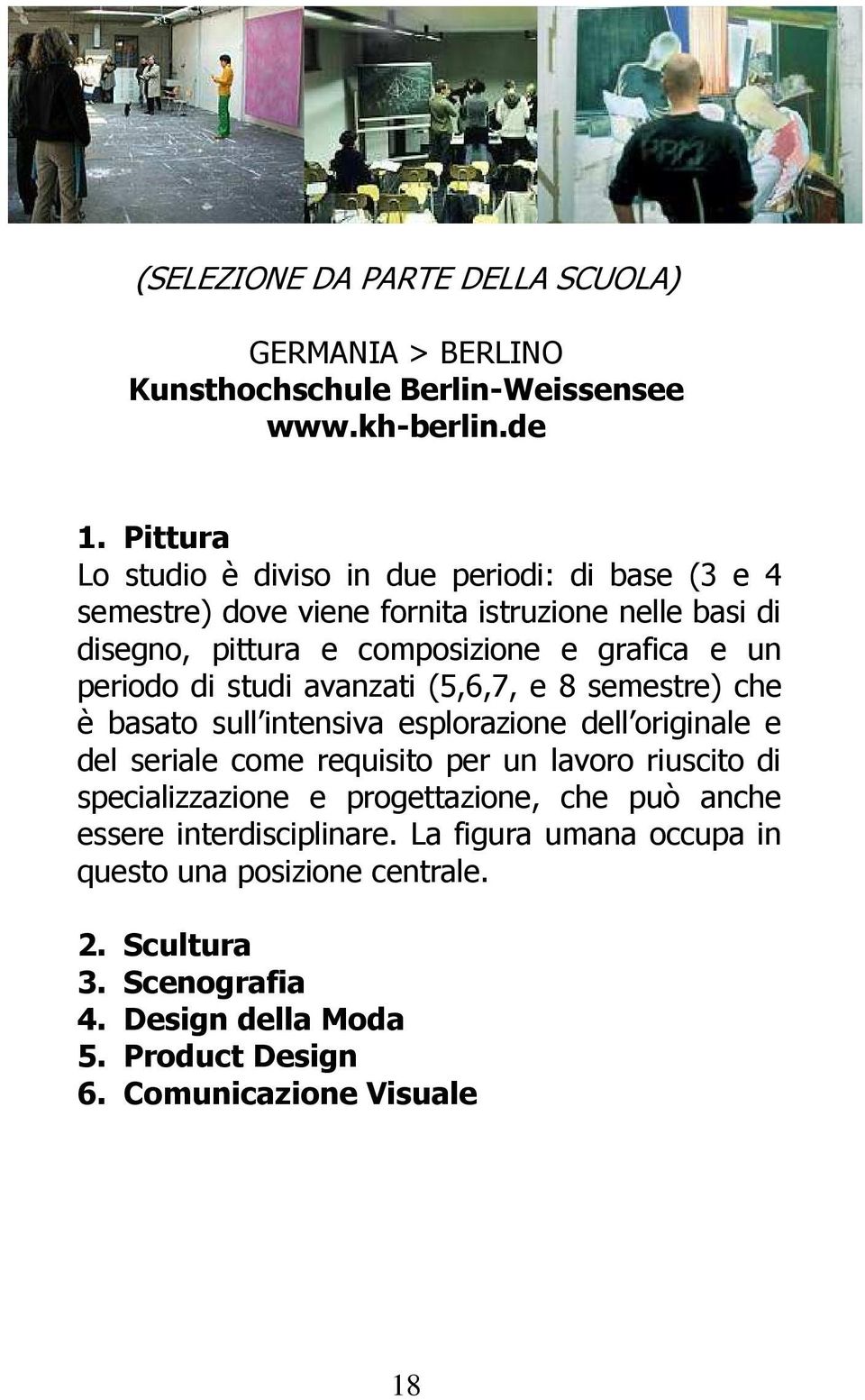 periodo di studi avanzati (5,6,7, e 8 semestre) che è basato sull intensiva esplorazione dell originale e del seriale come requisito per un lavoro riuscito di