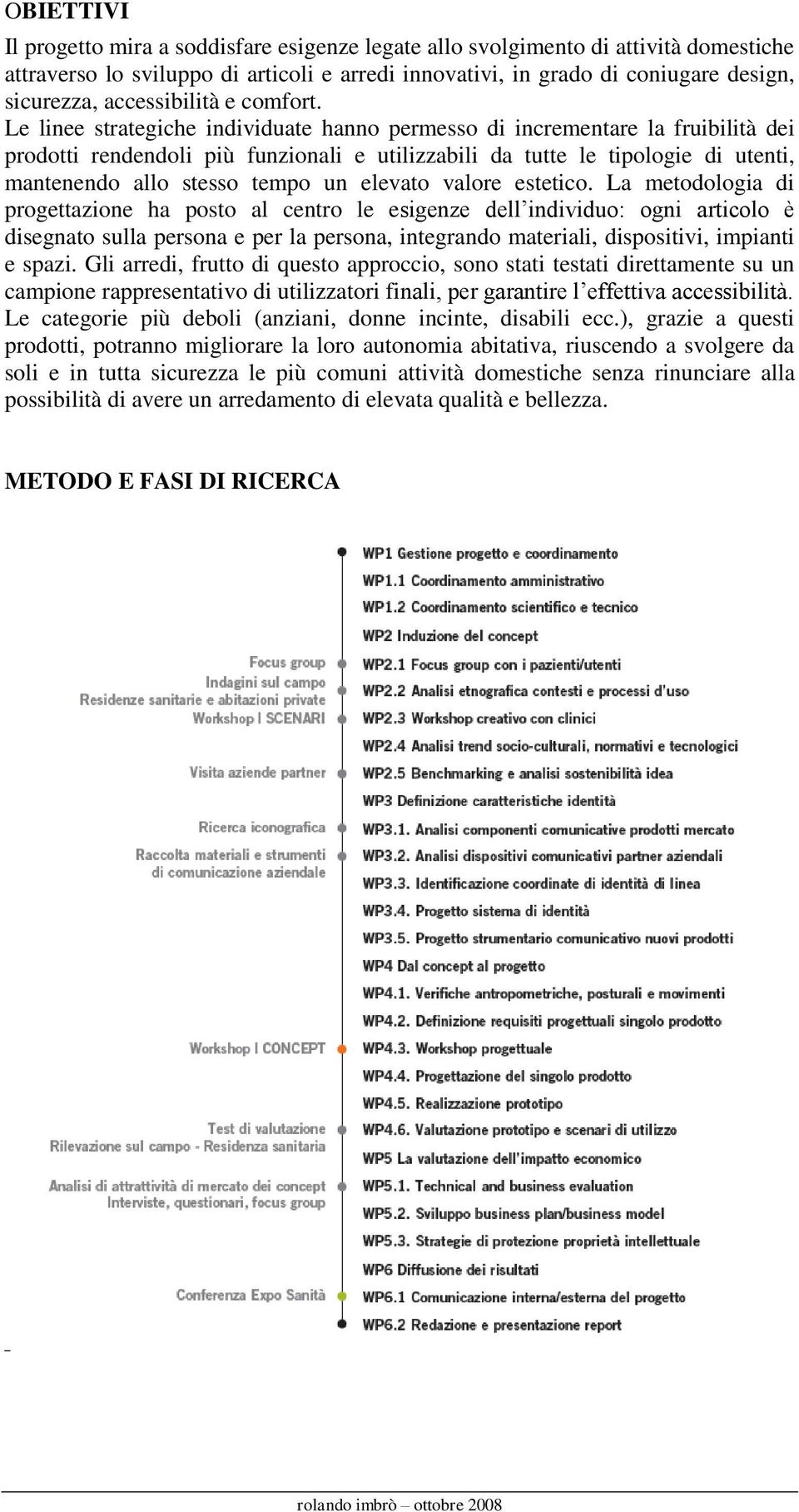 Le linee strategiche individuate hanno permesso di incrementare la fruibilità dei prodotti rendendoli più funzionali e utilizzabili da tutte le tipologie di utenti, mantenendo allo stesso tempo un