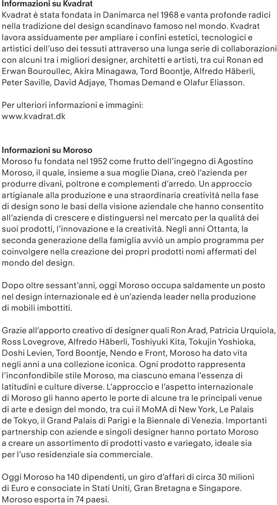 artisti, tra cui Ronan ed Erwan Bouroullec, Akira Minagawa, Tord Boontje, Alfredo Häberli, Peter Saville, David Adjaye, Thomas Demand e Olafur Eliasson. Per ulteriori informazioni e immagini: www.