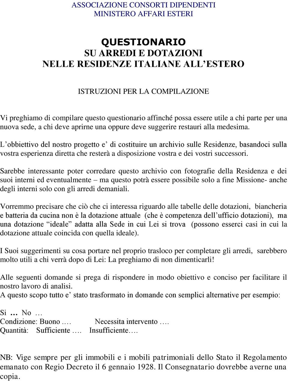 L obbiettivo del nostro progetto e di costituire un archivio sulle Residenze, basandoci sulla vostra esperienza diretta che resterà a disposizione vostra e dei vostri successori.