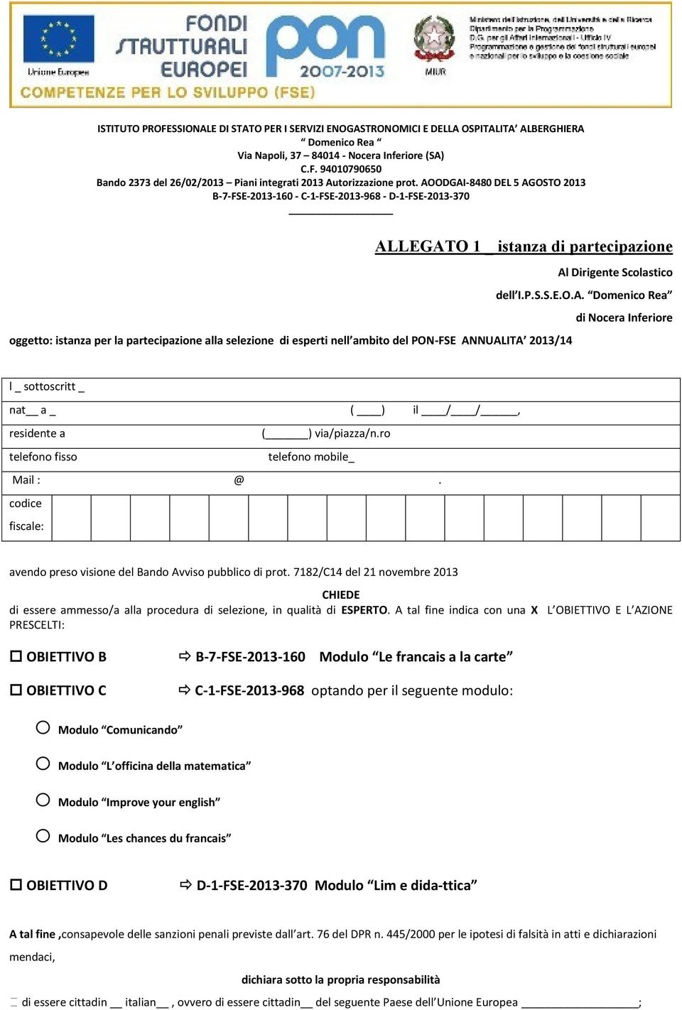 codice fiscale: avendo preso visione del Bando Avviso pubblico di prot. 7182/C14 del 21 novembre 2013 CHIEDE di essere ammesso/a alla procedura di selezione, in qualità di ESPERTO.