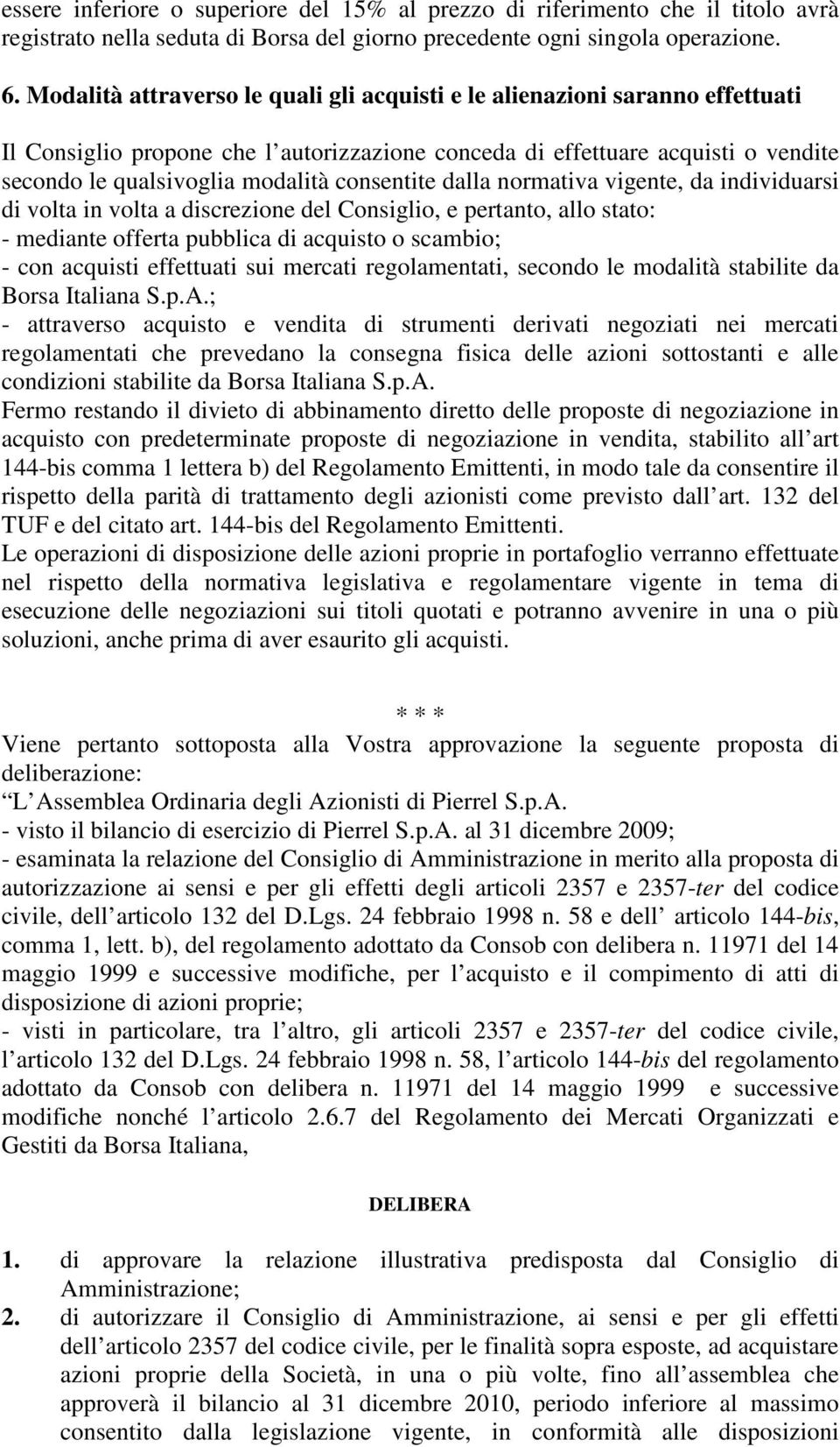 consentite dalla normativa vigente, da individuarsi di volta in volta a discrezione del Consiglio, e pertanto, allo stato: - mediante offerta pubblica di acquisto o scambio; - con acquisti effettuati