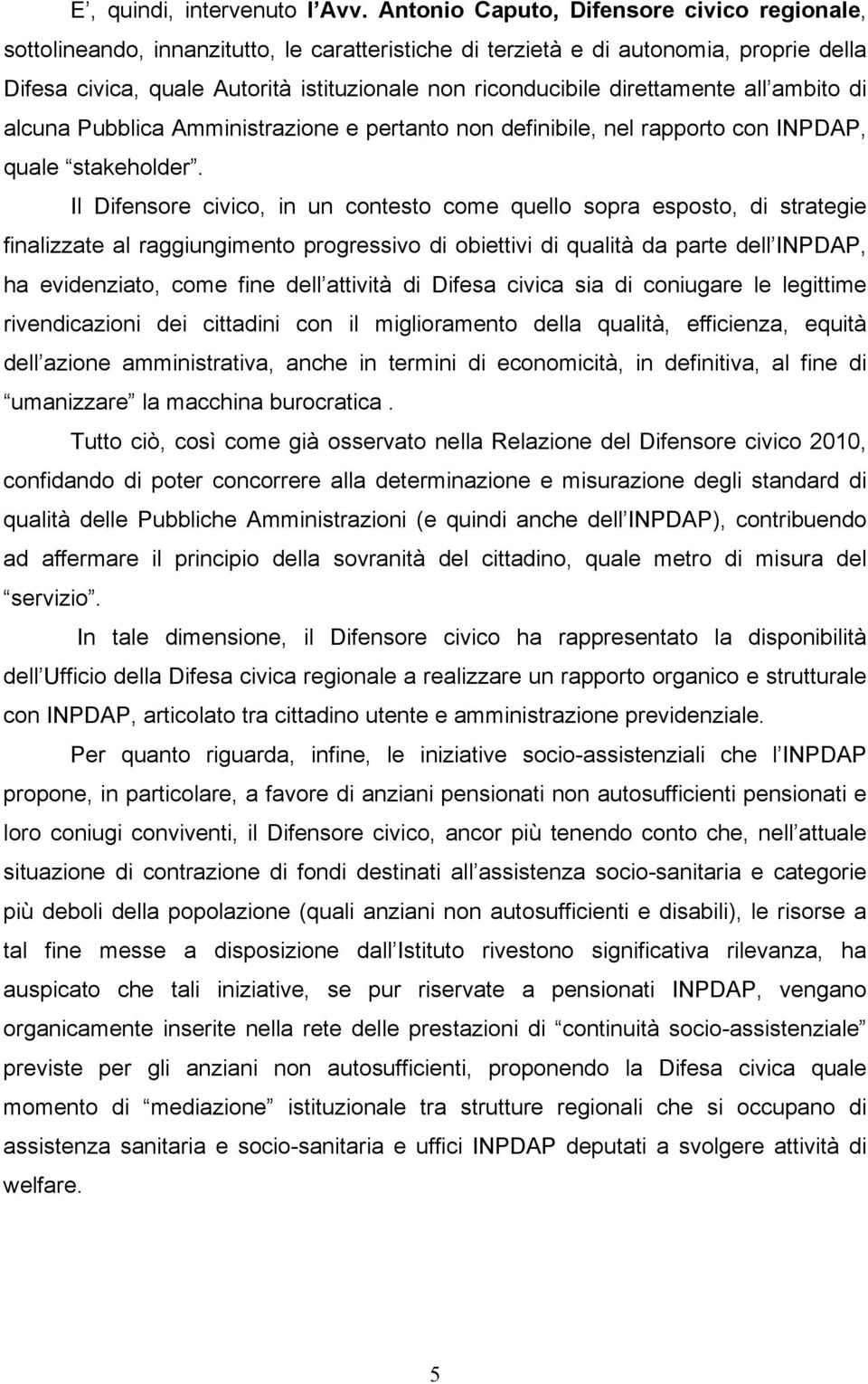 direttamente all ambito di alcuna Pubblica Amministrazione e pertanto non definibile, nel rapporto con INPDAP, quale stakeholder.