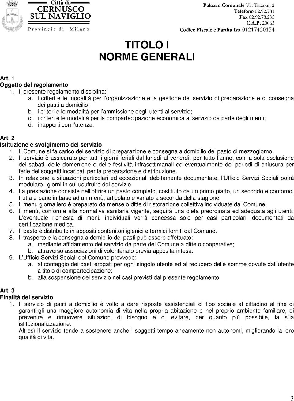 i criteri e le modalità per la compartecipazione economica al servizio da parte degli utenti; d. i rapporti con l utenza. Art. 2 Istituzione e svolgimento del servizio 1.