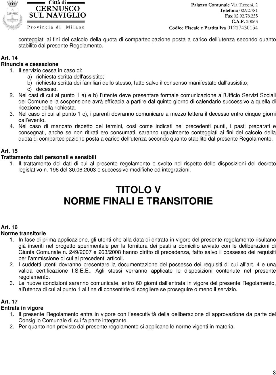 Nei casi di cui al punto 1 a) e b) l utente deve presentare formale comunicazione all Ufficio Servizi Sociali del Comune e la sospensione avrà efficacia a partire dal quinto giorno di calendario