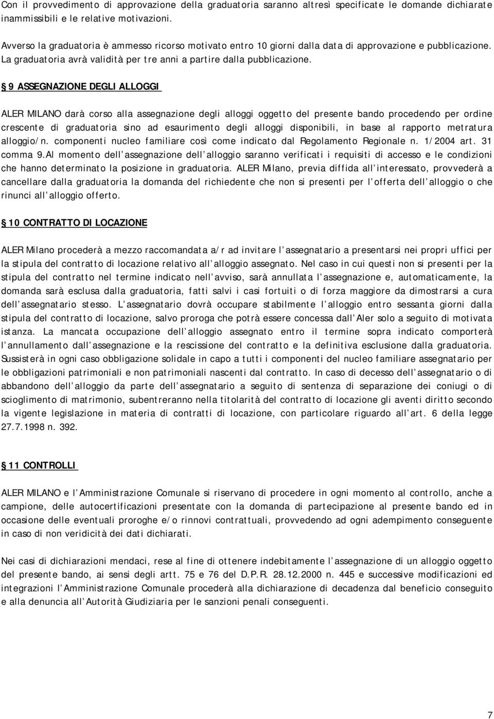 9 ASSEGNAZIONE DEGLI ALLOGGI ALER MILANO darà corso alla assegnazione degli alloggi oggetto del presente bando procedendo per ordine crescente di graduatoria sino ad esaurimento degli alloggi