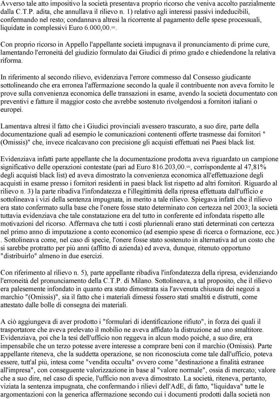 Con proprio ricorso in Appello l'appellante società impugnava il pronunciamento di prime cure, lamentando l'erroneità del giudizio formulato dai Giudici di primo grado e chiedendone la relativa