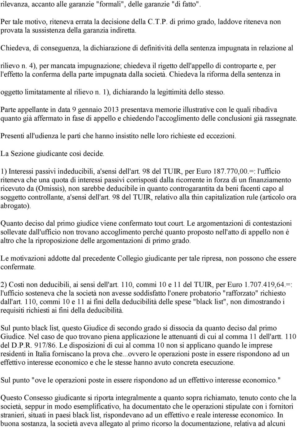 4), per mancata impugnazione; chiedeva il rigetto dell'appello di controparte e, per l'effetto la conferma della parte impugnata dalla società.