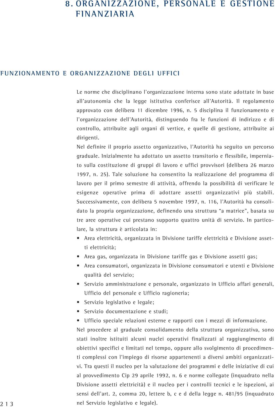 5 disciplina il funzionamento e l organizzazione dell Autorità, distinguendo fra le funzioni di indirizzo e di controllo, attribuite agli organi di vertice, e quelle di gestione, attribuite ai