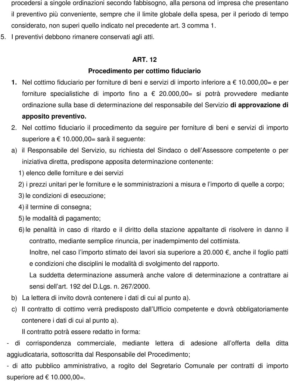 Nel cottimo fiduciario per forniture di beni e servizi di importo inferiore a 10.000,00= e per forniture specialistiche di importo fino a 20.