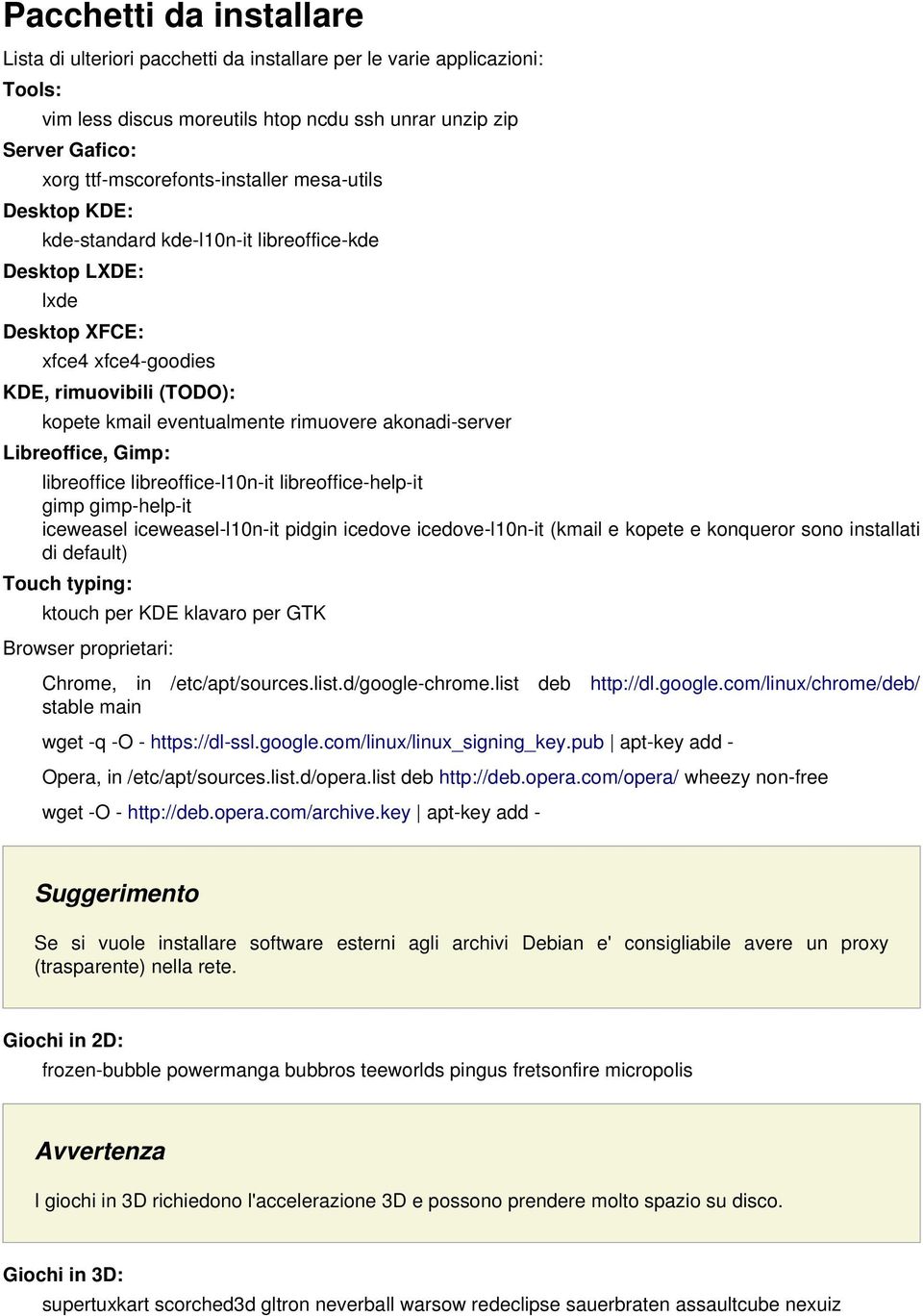 rimuovere akonadi-server Libreoffice, Gimp: libreoffice libreoffice-l10n-it libreoffice-help-it gimp gimp-help-it iceweasel iceweasel-l10n-it pidgin icedove icedove-l10n-it (kmail e kopete e