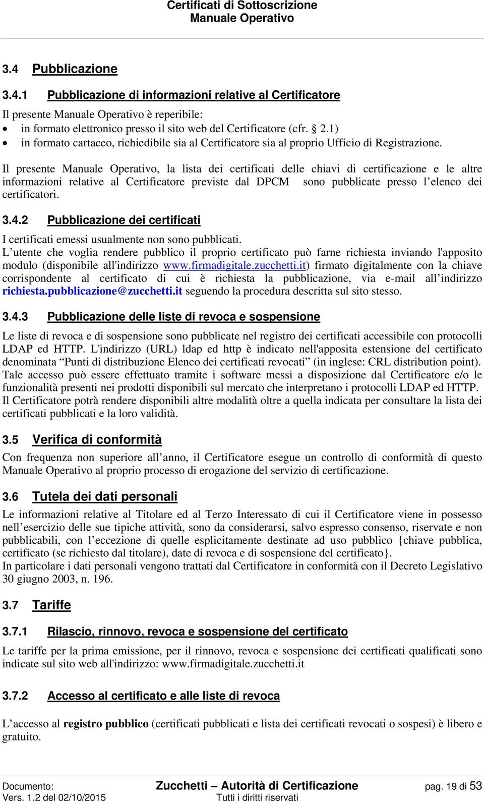 Il presente, la lista dei certificati delle chiavi di certificazione e le altre informazioni relative al Certificatore previste dal DPCM sono pubblicate presso l elenco dei certificatori. 3.4.