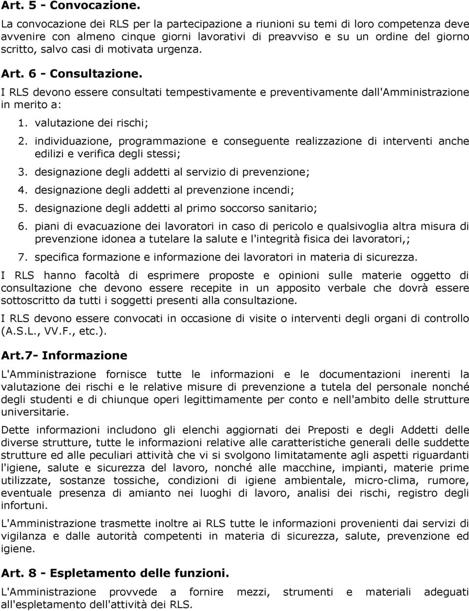 motivata urgenza. Art. 6 - Consultazione. I RLS devono essere consultati tempestivamente e preventivamente dall'amministrazione in merito a: 1. valutazione dei rischi; 2.