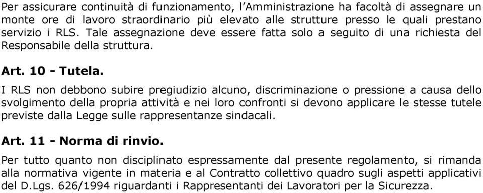 I RLS non debbono subire pregiudizio alcuno, discriminazione o pressione a causa dello svolgimento della propria attività e nei loro confronti si devono applicare le stesse tutele previste dalla