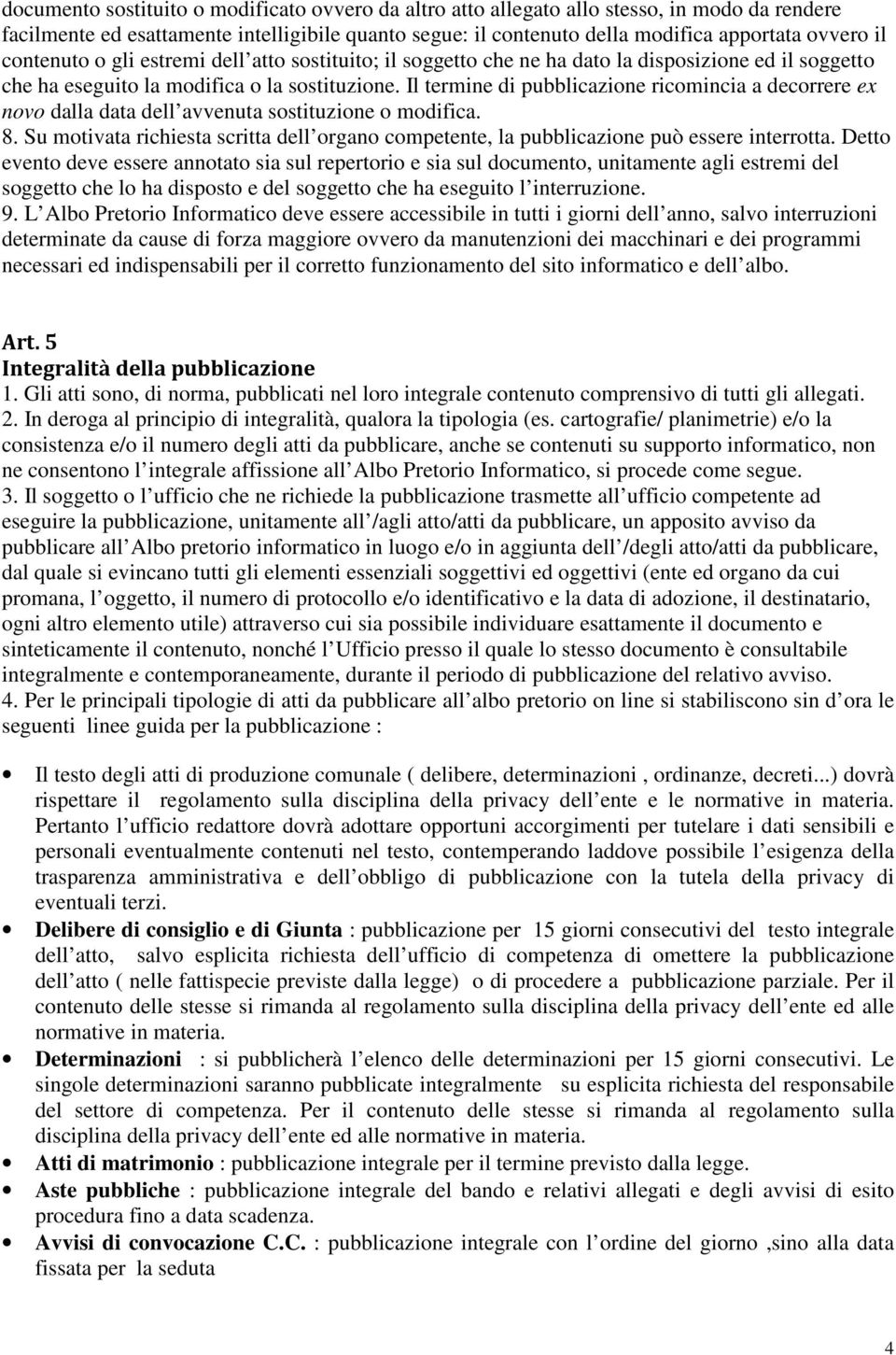 Il termine di pubblicazione ricomincia a decorrere ex novo dalla data dell avvenuta sostituzione o modifica. 8.