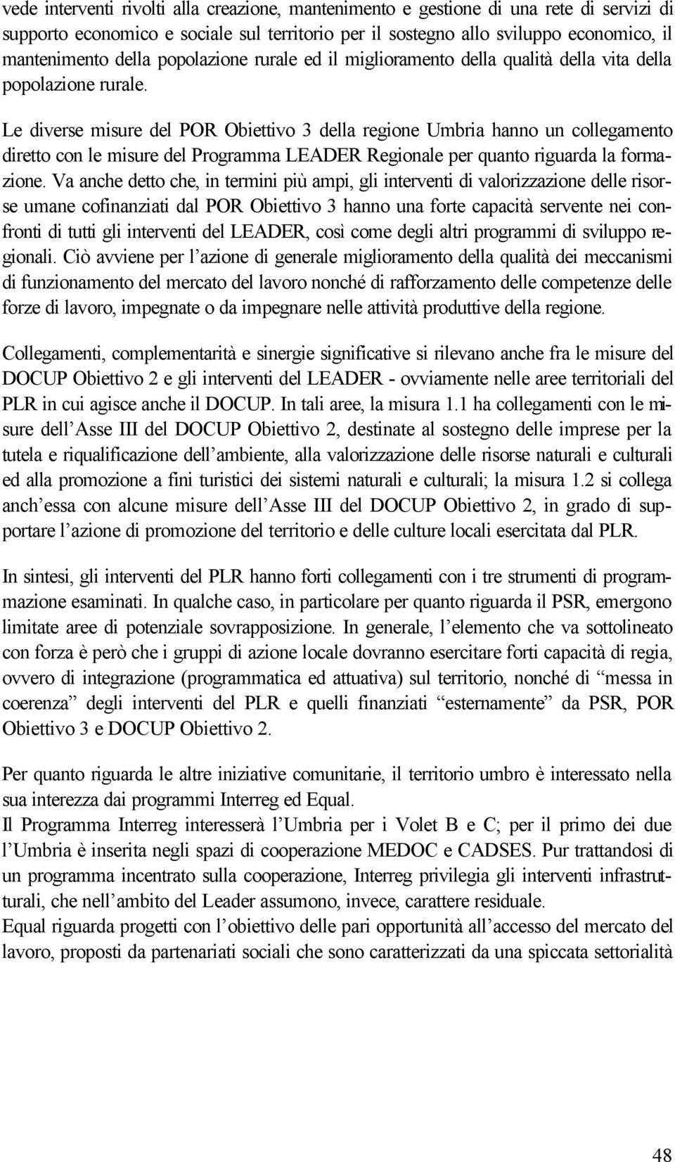 Le diverse misure del POR Obiettivo 3 della regione Umbria hanno un collegamento diretto con le misure del Programma LEADER Regionale per quanto riguarda la formazione.