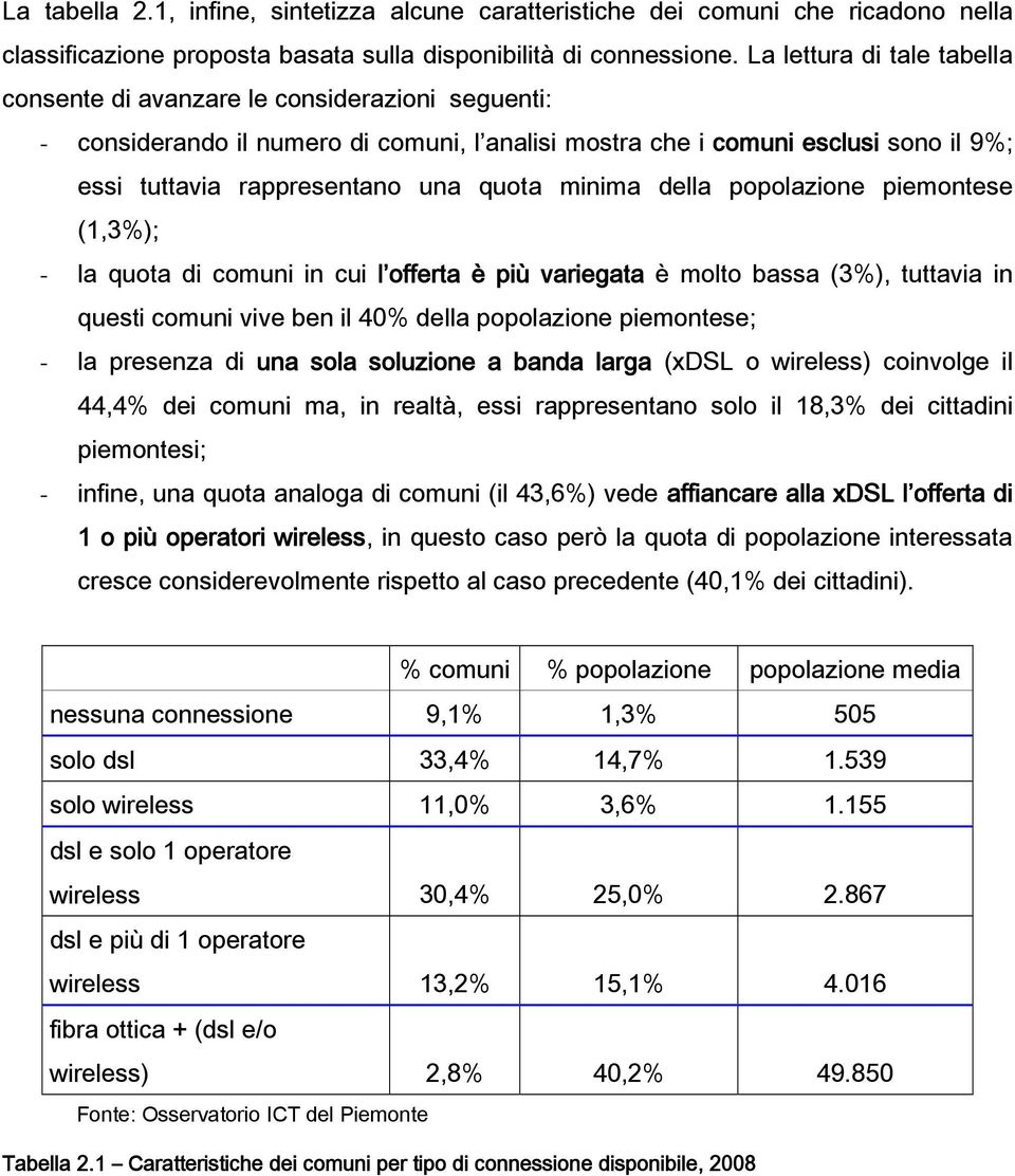 minima della popolazione piemontese (1,3%); - la quota di comuni in cui l offerta è più variegata è molto bassa (3%), tuttavia in questi comuni vive ben il 40% della popolazione piemontese; - la