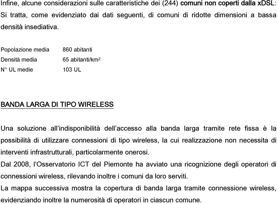 possibilità di utilizzare connessioni di tipo wireless, la cui realizzazione non necessita di interventi infrastrutturali, particolarmente onerosi.