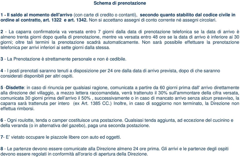 2 - La caparra confirmatoria va versata entro 7 giorni dalla data di prenotazione telefonica se la data di arrivo è almeno trenta giorni dopo quella di prenotazione, mentre va versata entro 48 ore se