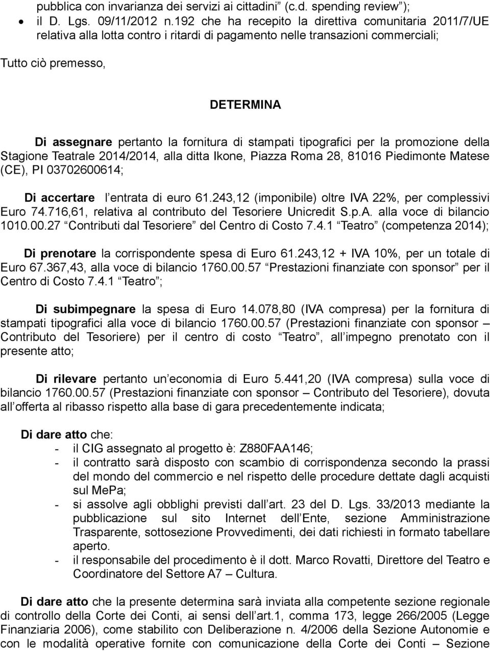 fornitura di stampati tipografici per la promozione della Stagione Teatrale 2014/2014, alla ditta Ikone, Piazza Roma 28, 81016 Piedimonte Matese (CE), PI 03702600614; Di accertare l entrata di euro