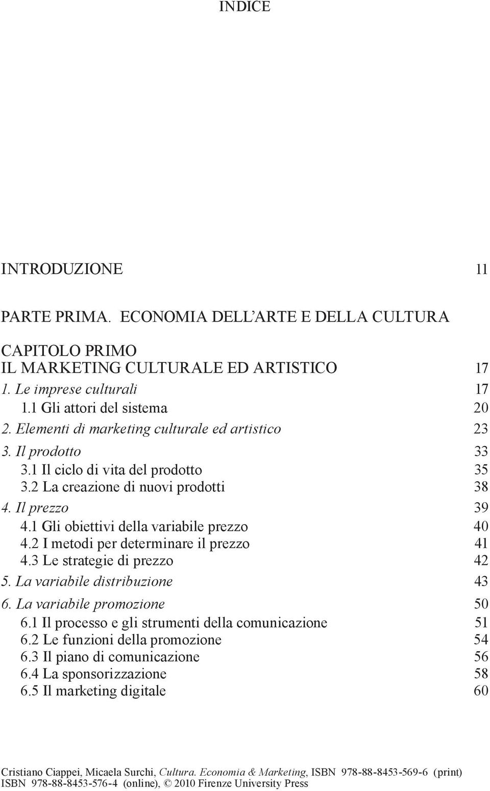 1 Gli obiettivi della variabile prezzo 40 4.2 I metodi per determinare il prezzo 41 4.3 Le strategie di prezzo 42 5. La variabile distribuzione 43 6. La variabile promozione 50 6.