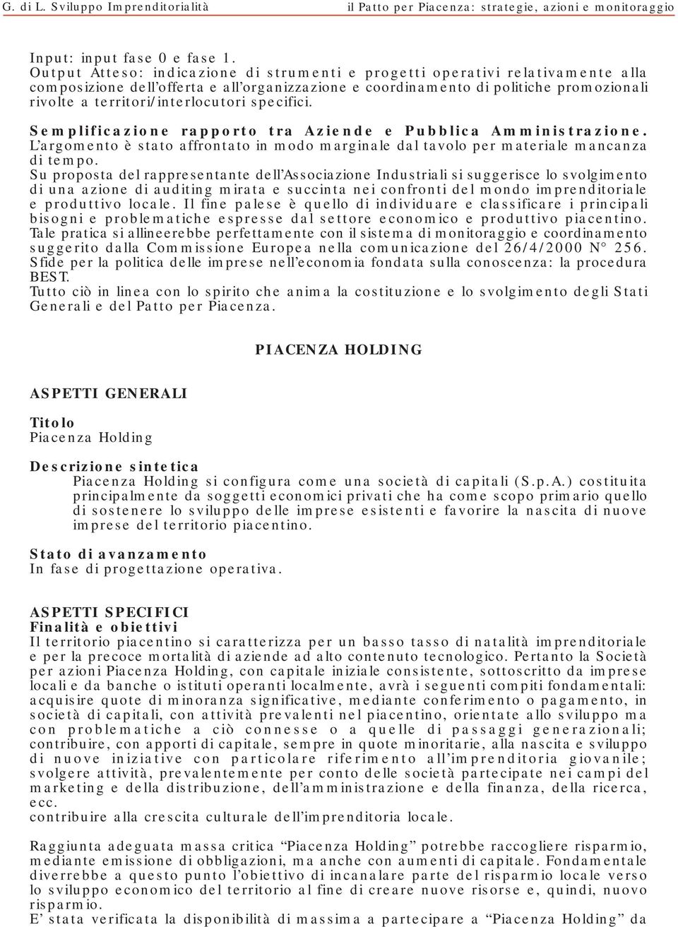 territori/interlocutori specifici. Semplificazione rapporto tra Aziende e Pubblica Amministrazione. L argomento è stato affrontato in modo marginale dal tavolo per materiale mancanza di tempo.