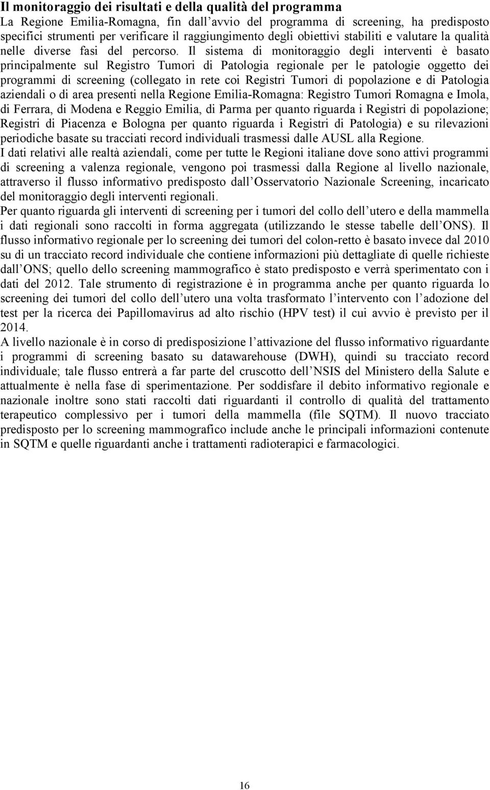 Il sistema di monitoraggio degli interventi è basato principalmente sul Registro Tumori di Patologia regionale per le patologie oggetto dei programmi di screening (collegato in rete coi Registri