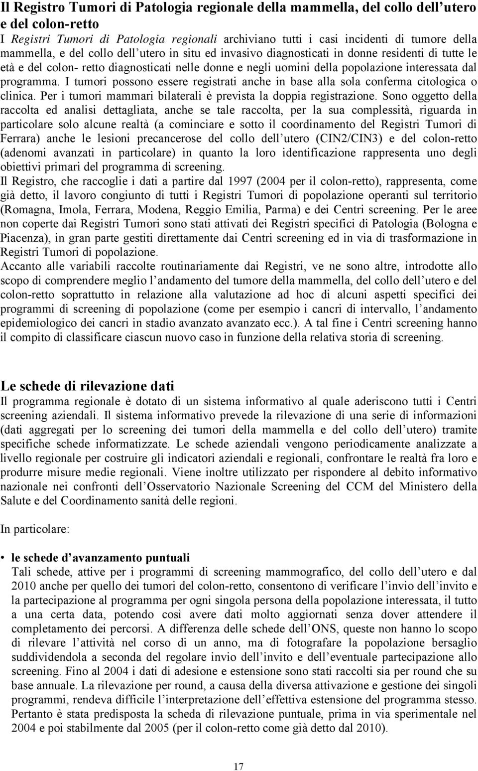 I tumori possono essere registrati anche in base alla sola conferma citologica o clinica. Per i tumori mammari bilaterali è prevista la doppia registrazione.