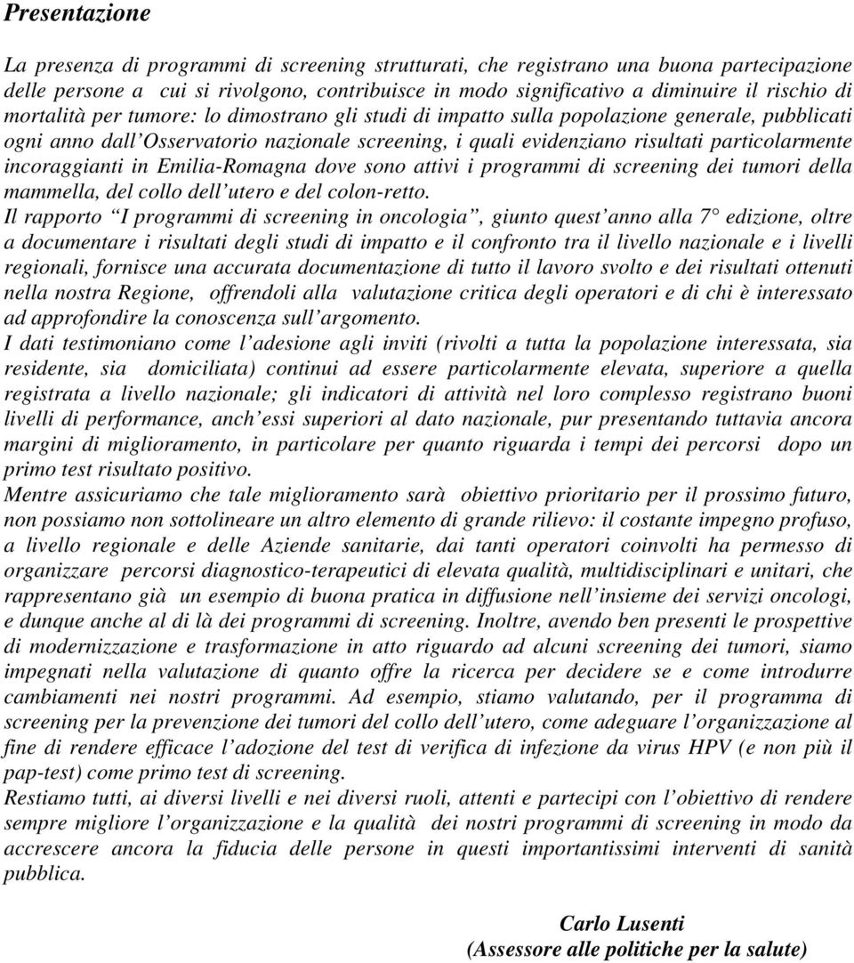 incoraggianti in Emilia-Romagna dove sono attivi i programmi di screening dei tumori della mammella, del collo dell utero e del colon-retto.