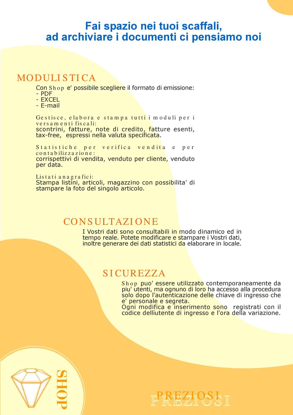 Statistiche per verifica vendita e per contabilizzazione: corrispettivi di vendita, venduto per cliente, venduto per data.