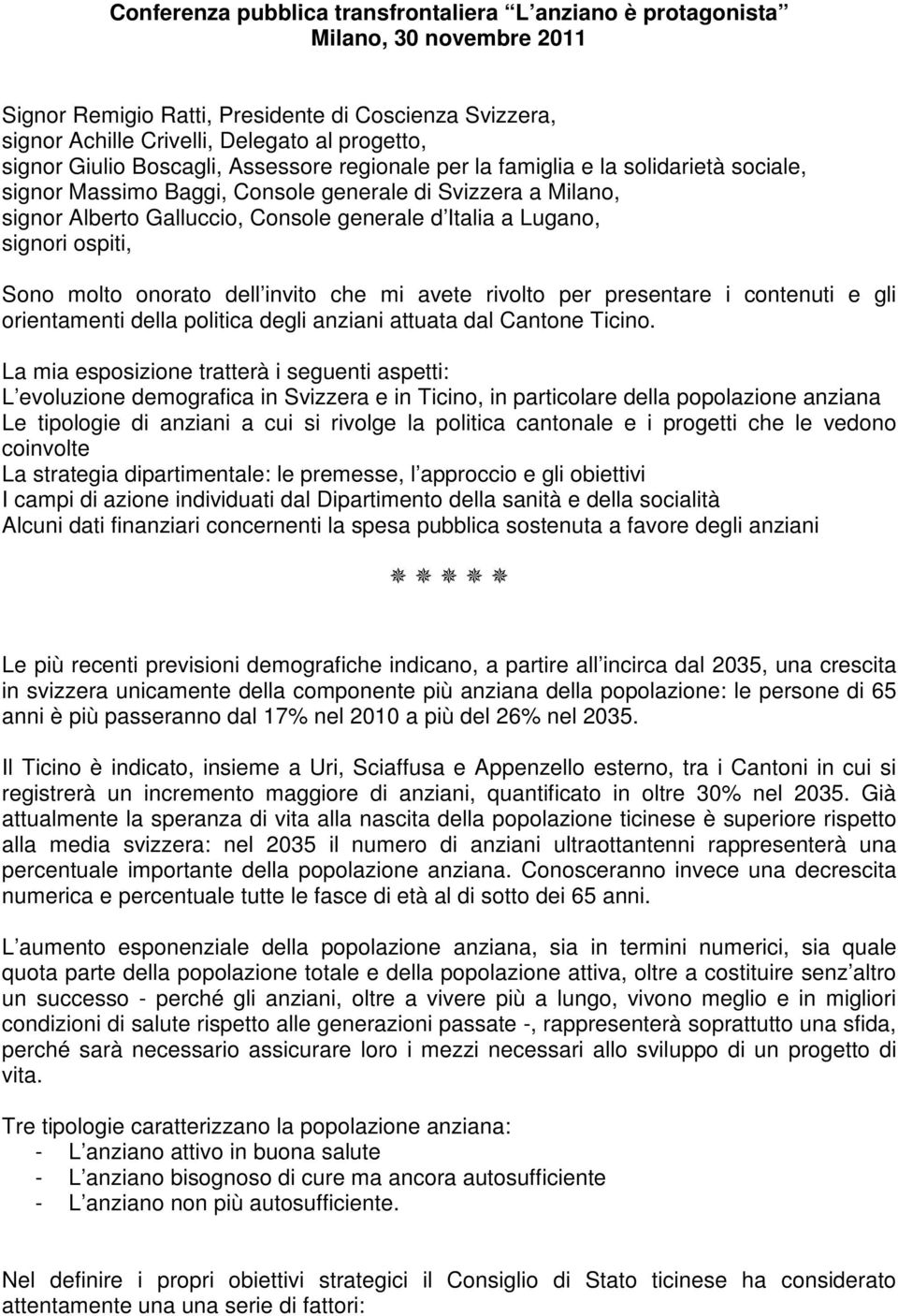 Lugano, signori ospiti, Sono molto onorato dell invito che mi avete rivolto per presentare i contenuti e gli orientamenti della politica degli anziani attuata dal Cantone Ticino.