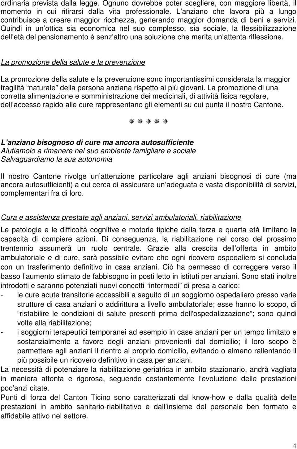 Quindi in un ottica sia economica nel suo complesso, sia sociale, la flessibilizzazione dell età del pensionamento è senz altro una soluzione che merita un attenta riflessione.